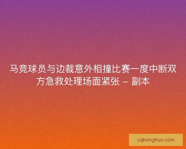 马竞球员与边裁意外相撞比赛一度中断双方急救处理场面紧张 - 副本