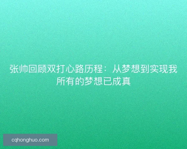张帅回顾双打心路历程：从梦想到实现我所有的梦想已成真