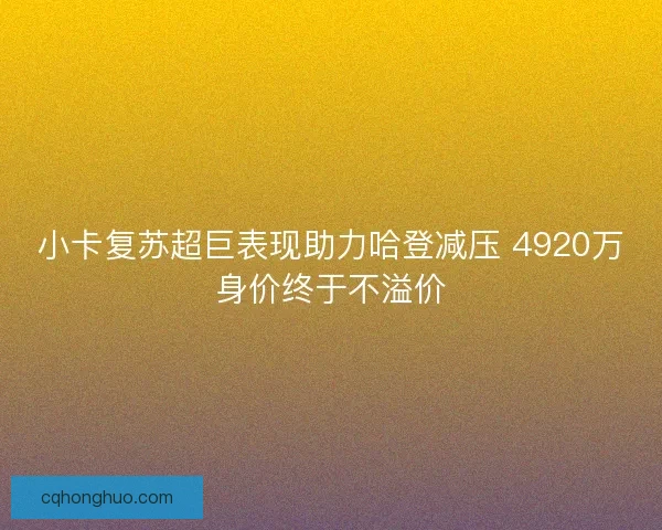 小卡复苏超巨表现助力哈登减压 4920万身价终于不溢价