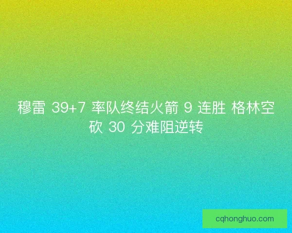 穆雷 39+7 率队终结火箭 9 连胜 格林空砍 30 分难阻逆转